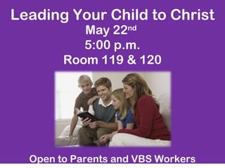 Leading Your Child to Christ
May 22nd
5:00 p.m.
Room 119 & 120
Open to Parents and VBS Workers
 