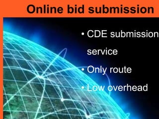 Online bid submission
• CDE submission
service
• Only route
• Low overhead