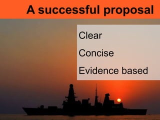 A successful proposal
Clear
Concise
Evidence based