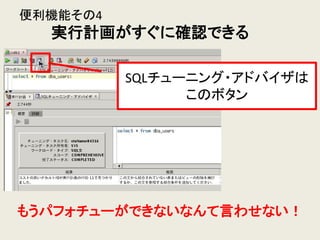 便利機能その4
実行計画がすぐに確認できる
SQLチューニング・アドバイザは
このボタン
もうパフォチューができないなんて言わせない！
 
