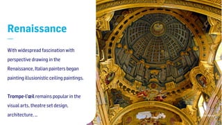 In The Pocket
Renaissance
—
With widespread fascination with
perspective drawing in the
Renaissance, Italian painters began
painting illusionistic ceiling paintings. 
 
Trompe-l’œil remains popular in the
visual arts, theatre set design,
architecture, …
 