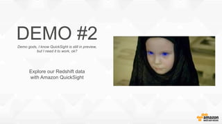 DEMO #2Demo gods, I know QuickSight is still in preview,
but I need it to work, ok?
Explore our Redshift data
with Amazon QuickSight
 