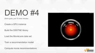 DEMO #4Demo gods, just 10 more minutes…
Create a GPU instance
Build the DSSTNE library
Load the MovieLens data set
Train a recommendation model
Compute movie recommendations
 