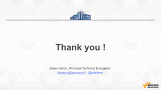 Thank you !
Julien Simon, Principal Technical Evangelist
julsimon@amazon.fr - @julsimon
 