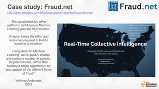 Case study: Fraud.net
“We considered five other
platforms, but Amazon Machine
Learning was the best solution.
Amazon keeps...