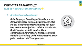 EMPLOYER BRANDING.///
WAS IST EMPLOYER BRANDING
WWW.PAKADOO.DE
Heute
 Arbeitgebermarkenbildung:
Beim Employer Branding geht es darum, aus
dem Arbeitgeber eine Marke zu machen. Wie
bei der klassischen Markenbildung soll auch
hier Vertrauen aufgebaut und eine emotionale
Beziehung hergestellt werden. Ganz
entscheidend dafür ist eine transparente und
ehrliche Darstellung und Kommunikation. Nicht
jeder Job kann ein Traumjob sein.
 