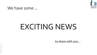 We have some …
EXCITING NEWS
to share with you…
 