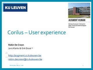 Corilus – User experience
Robin De Croon
Joris Klerkx & Erik Duval †
http://augment.cs.kuleuven.be
robin.decroon@cs.kuleuven.be
Wednesday, May 11, 2016 1
 