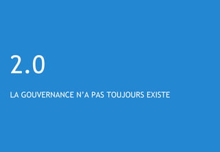 © 13
LA GOUVERNANCE N’A PAS TOUJOURS EXISTE
2.0
 