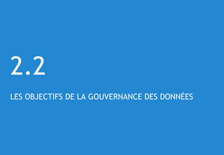© 24
LES OBJECTIFS DE LA GOUVERNANCE DES DONNÉES
2.2
 