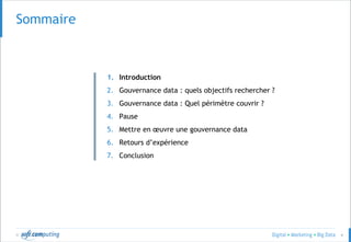 © 4
Sommaire
1. Introduction
2. Gouvernance data : quels objectifs rechercher ?
3. Gouvernance data : Quel périmètre couvrir ?
4. Pause
5. Mettre en œuvre une gouvernance data
6. Retours d’expérience
7. Conclusion
 
