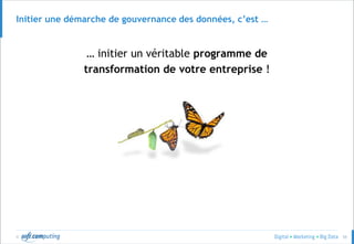 © 55
Initier une démarche de gouvernance des données, c’est …
… initier un véritable programme de
transformation de votre entreprise !
 
