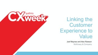 Linking the
Customer
Experience to
Value
Joel Maynes and Alex Rawson
McKinsey & Company
 