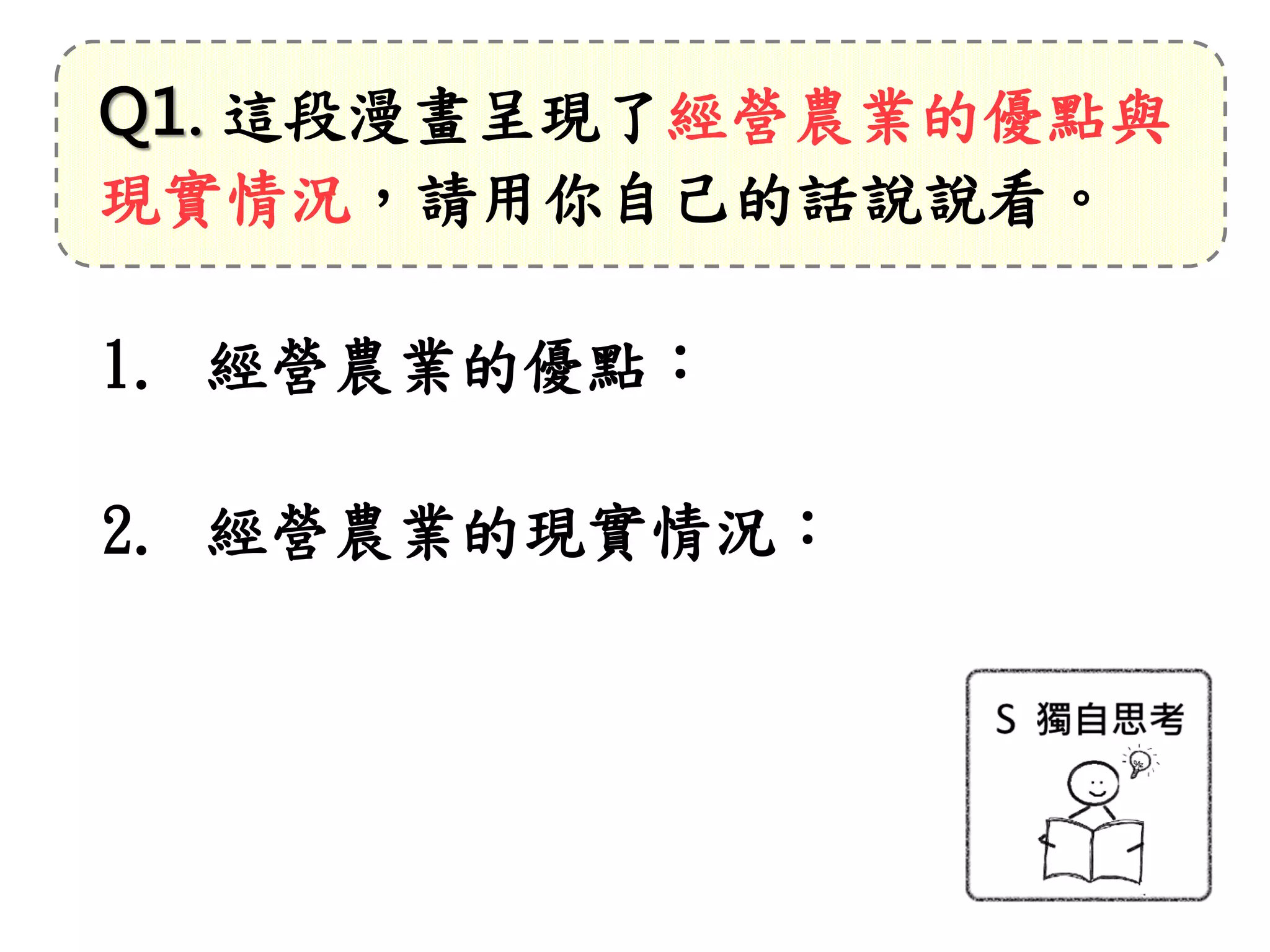 Q1. 這段漫畫呈現了經營農業的優點與
現實情況，請用你自己的話說說看。
1. 經營農業的優點：
2. 經營農業的現實情況：
 