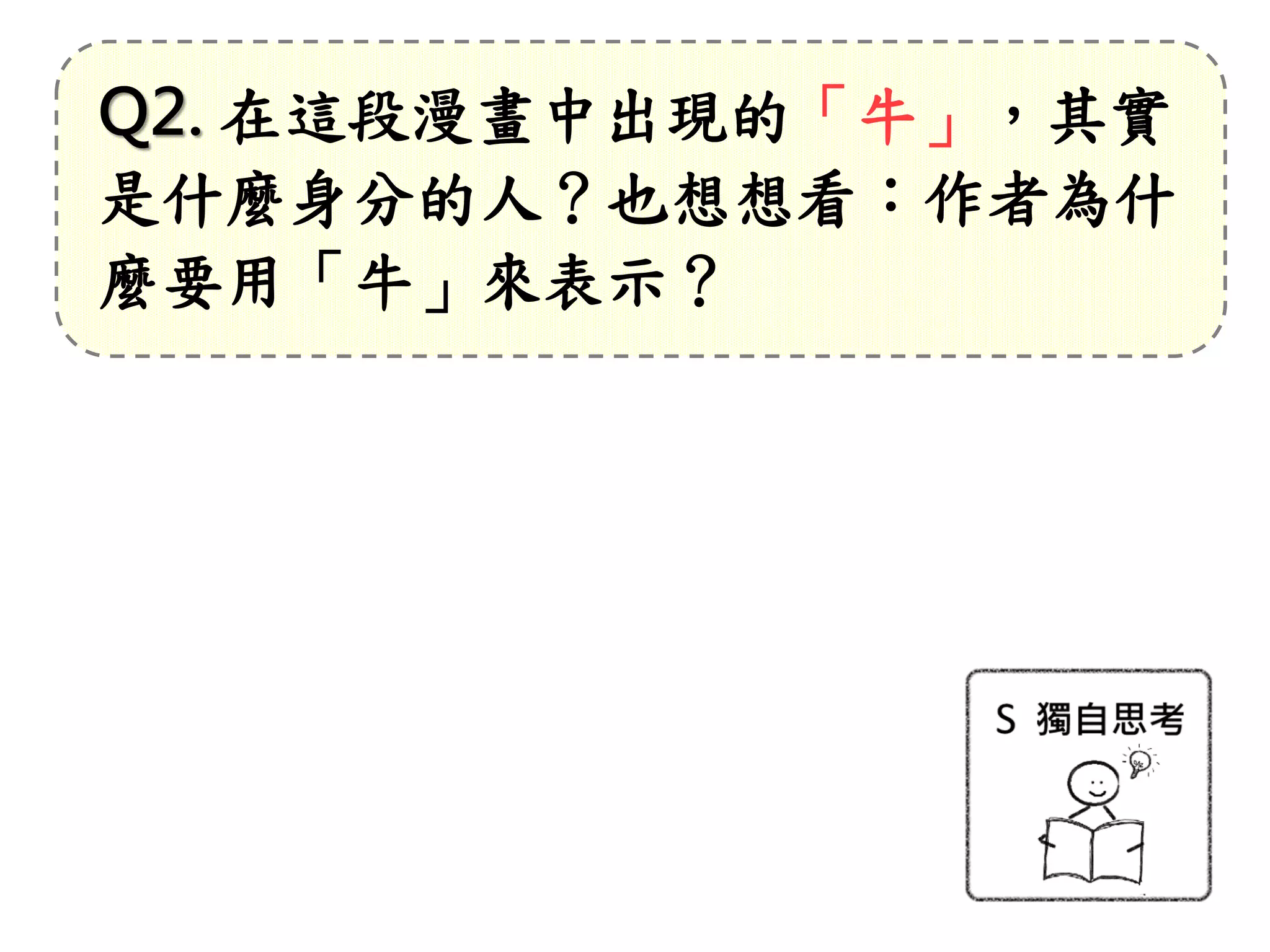 Q2. 在這段漫畫中出現的「牛」，其實
是什麼身分的人？也想想看：作者為什
麼要用「牛」來表示？
 