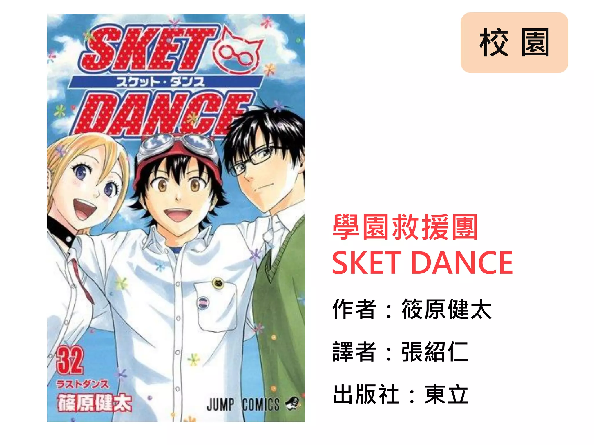 校 園
學園救援團
SKET DANCE
作者：筱原健太
譯者：張紹仁
出版社：東立
 