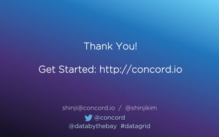 Thank You!
Get Started: http://concord.io
shinji@concord.io / @shinjikim
@concord
@databythebay #datagrid
 
