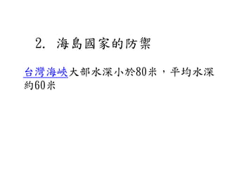 2. 海島國家的防禦
台灣海峽大部水深小於80米，平均水深
約60米
 