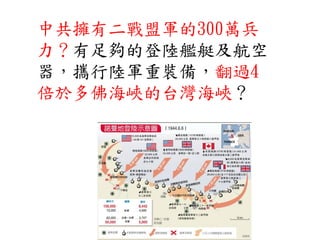 中共擁有二戰盟軍的300萬兵
力？有足夠的登陸艦艇及航空
器，攜行陸軍重裝備，翻過4
倍於多佛海峽的台灣海峽？
 