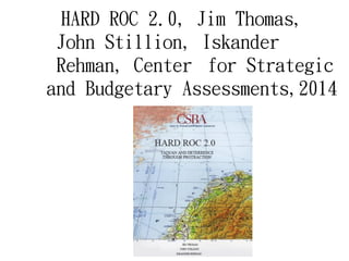 HARD ROC 2.0, Jim Thomas,
John Stillion, Iskander
Rehman, Center for Strategic
and Budgetary Assessments,2014
 