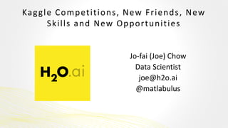 Kaggle Competitions, New Friends, New
Skills and New Opportunities
Jo-fai (Joe) Chow
Data Scientist
joe@h2o.ai
@matlabulus
 