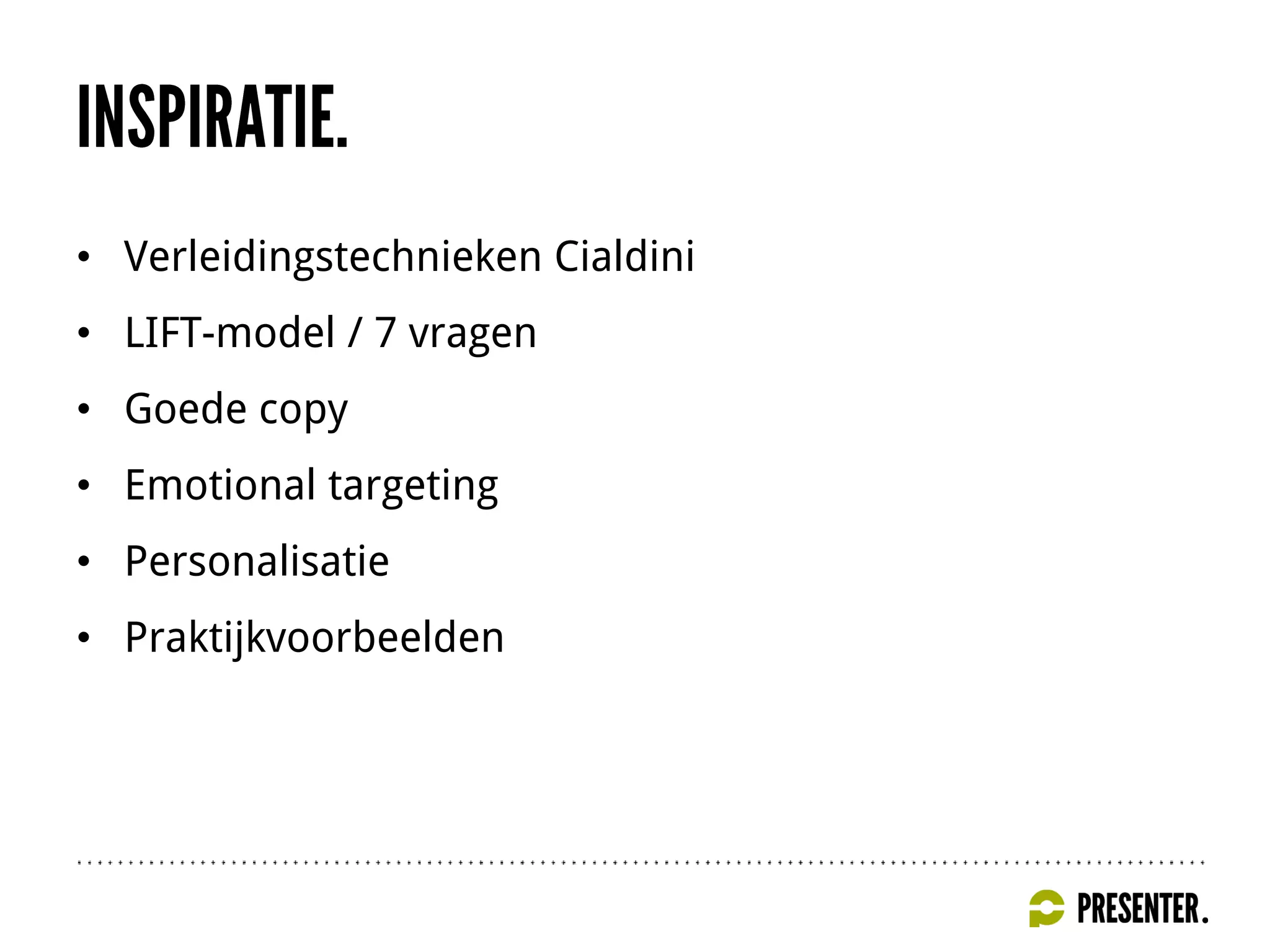 • Verleidingstechnieken Cialdini
• LIFT-model / 7 vragen
• Goede copy
• Emotional targeting
• Personalisatie
• Praktijkvoorbeelden
 