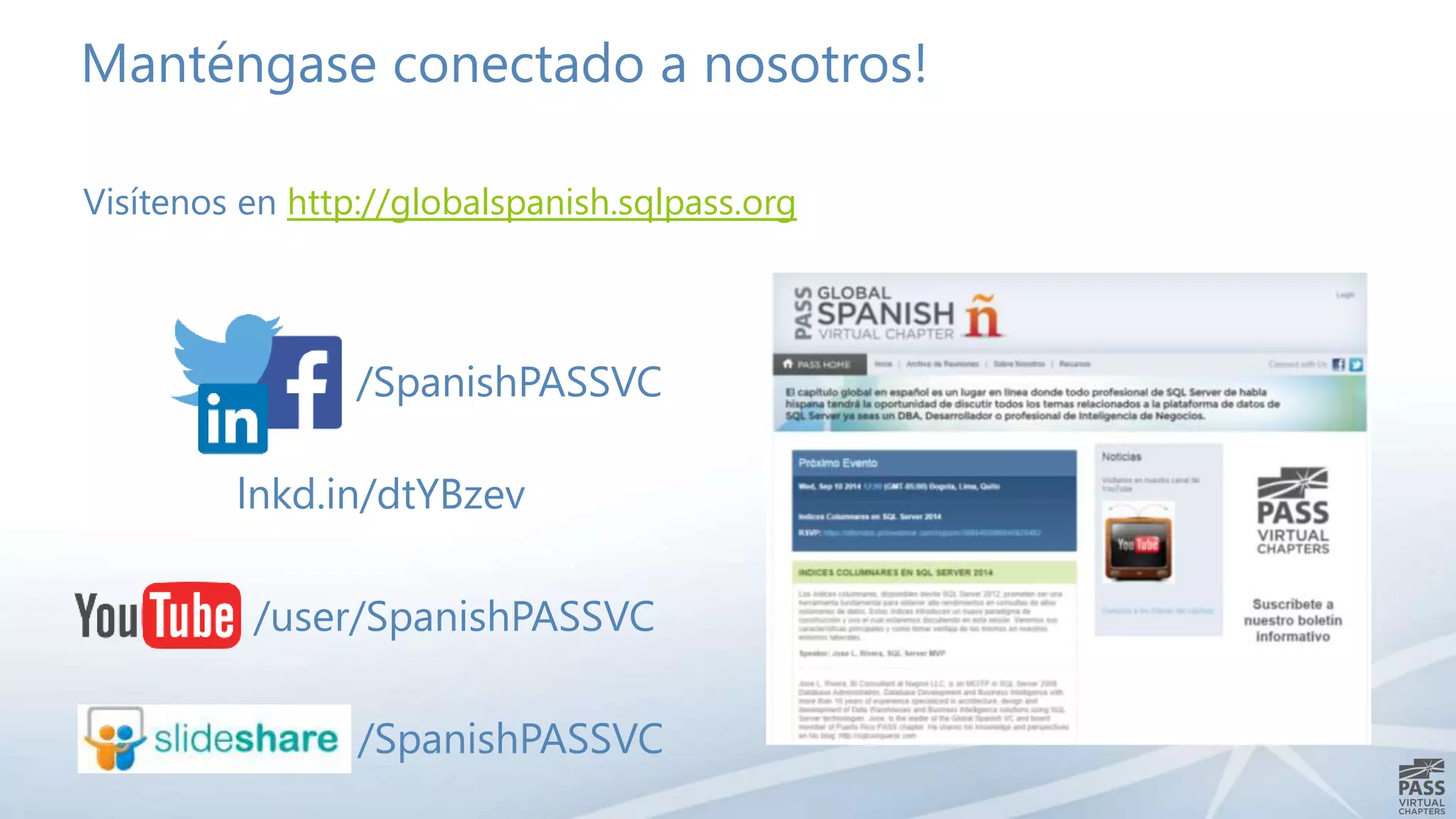 Manténgase conectado a nosotros!
Visítenos en http://globalspanish.sqlpass.org
/SpanishPASSVC
lnkd.in/dtYBzev
/user/SpanishPASSVC
/SpanishPASSVC
 