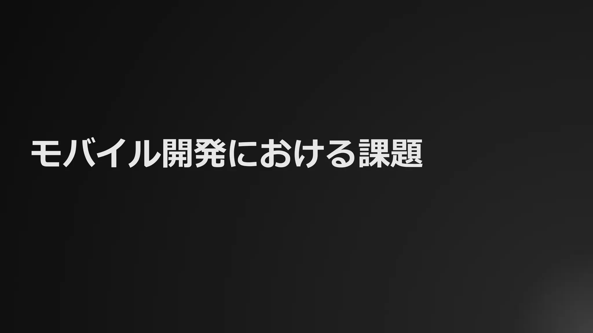 モバイル開発における課題
 