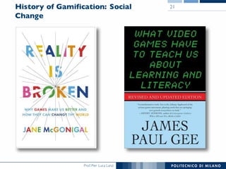 Prof. Pier Luca Lanzi
History of Gamification: Social
Change
21
 