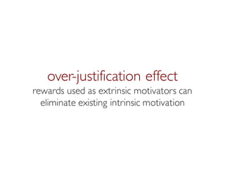 Prof. Pier Luca Lanzi
over-justification effect
rewards used as extrinsic motivators can
eliminate existing intrinsic motivation
 
