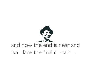 Prof. Pier Luca Lanzi
and now the end is near and
so I face the final curtain …
 