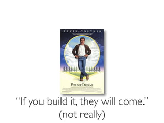 Prof. Pier Luca Lanzi
“If you build it, they will come.”
(not really)
 