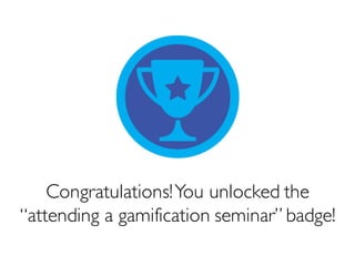 Prof. Pier Luca Lanzi
Congratulations!You unlocked the
“attending a gamification seminar” badge!
 