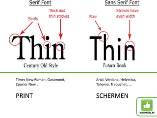 Times New Roman, Garamond,
Courier New …
PRINT
Arial, Verdana, Helvetica,
Tahoma, Trebuchet, …
SCHERMEN
 
