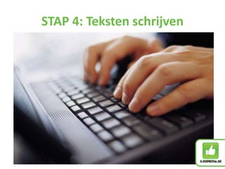 STAP 4: Teksten schrijven
 