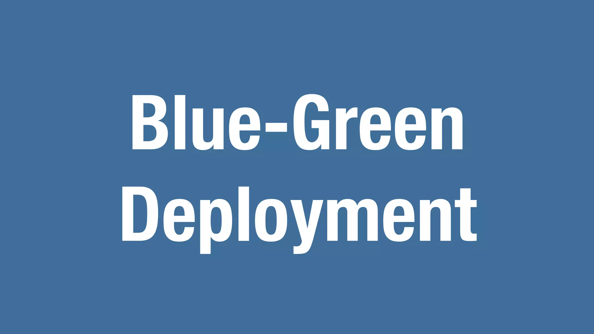 Blue-Green
Deployment
 