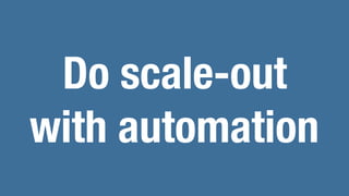 Do scale-out
with automation
 