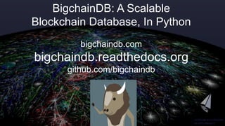 BigchainDB: A Scalable
Blockchain Database, In Python
bigchaindb.com
bigchaindb.readthedocs.org
github.com/bigchaindb
 