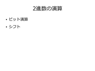 2進数の演算
● ビット演算
● シフト
 