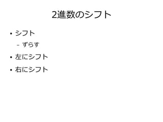 2進数のシフト
● シフト
– ずらす
● 左にシフト
● 右にシフト
 