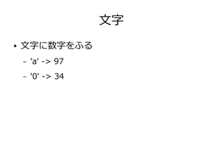 文字
● 文字に数字をふる
– 'a' -> 97
– '0' -> 34
 