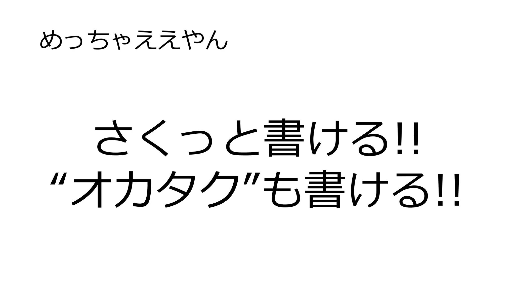 めっちゃええやん
さくっと書ける!!
“オカタク”も書ける!!
 