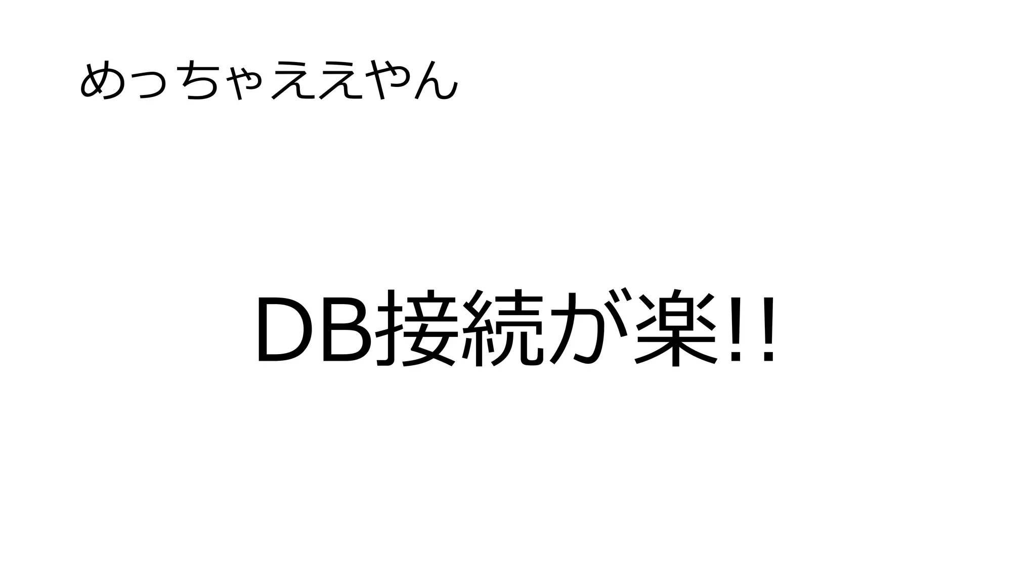 めっちゃええやん
DB接続が楽!!
 
