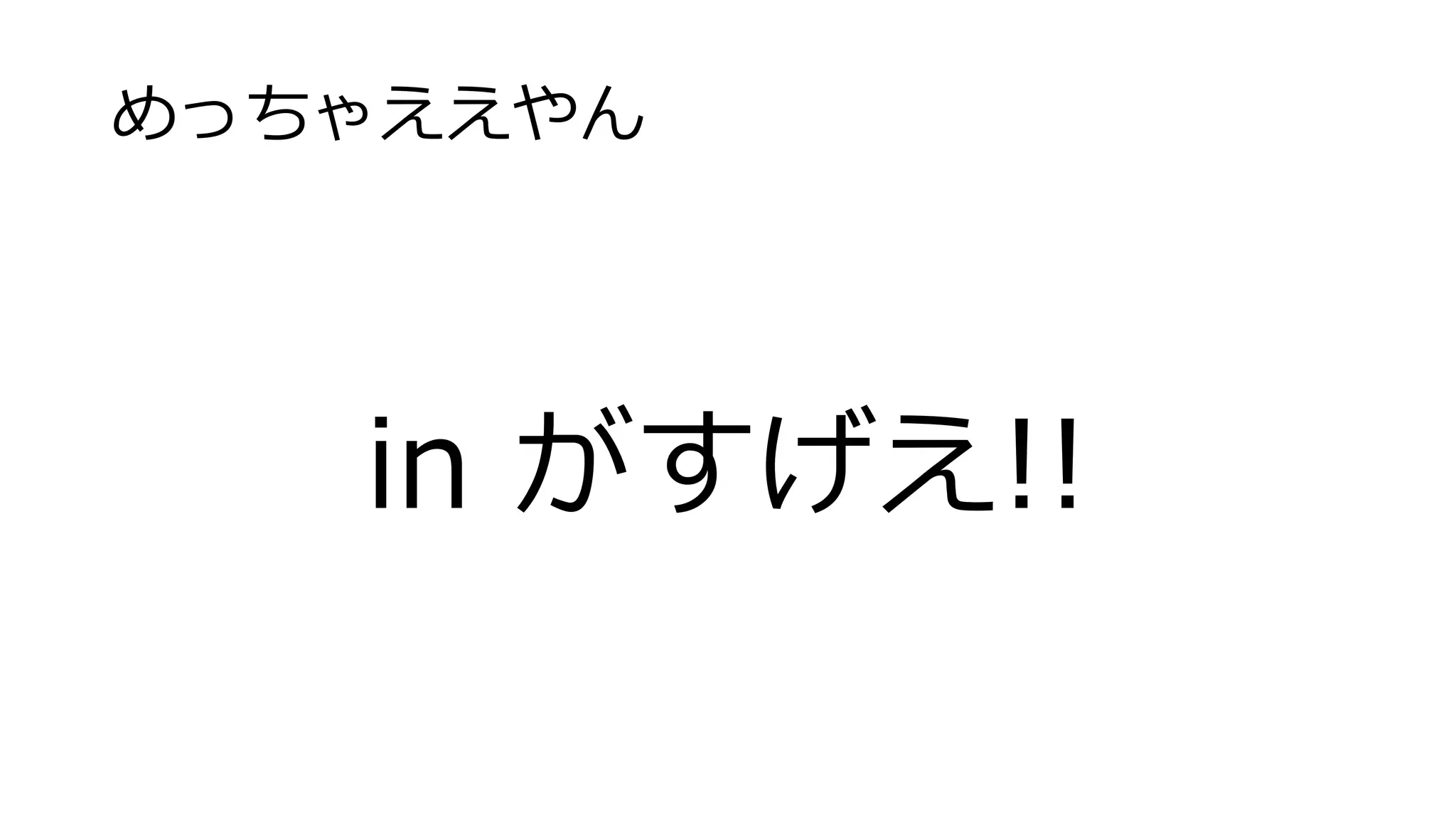めっちゃええやん
in がすげえ!!
 