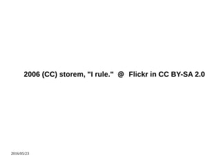 2016/05/23
2006 (CC) storem, "I rule."  Flickr in CC BY-SA 2.0
 