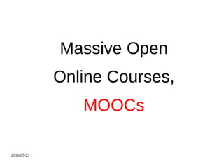 2016/05/23
Massive Open
Online Courses,
MOOCs
 