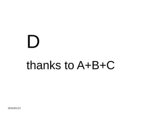 2016/05/23
D
thanks to A+B+C
 