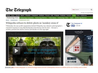 2016/05/23http://www.telegraph.co.uk/technology/news/11015672/Wikipedia-refuses-to-delete-photo-as-monkey-owns-it.html
 