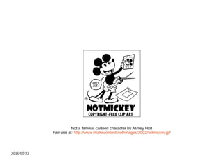 2016/05/23
Not a familiar cartoon character by Ashley Holt
Fair use at: http://www.imakecontent.net/images/2002/notmickey.gif
 