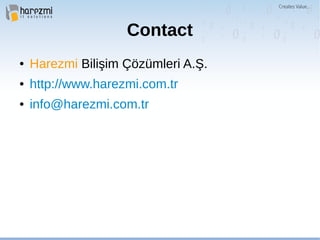 Contact
● Harezmi Bilişim Çözümleri A.Ş.
● http://www.harezmi.com.tr
● info@harezmi.com.tr
 